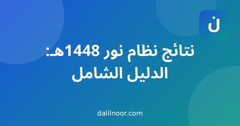 نتائج نظام نور 1448هـ: الدليل الشامل للاستعلام والشهادات